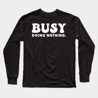 Busy doing nothing- white text Long Sleeve T-Shirt